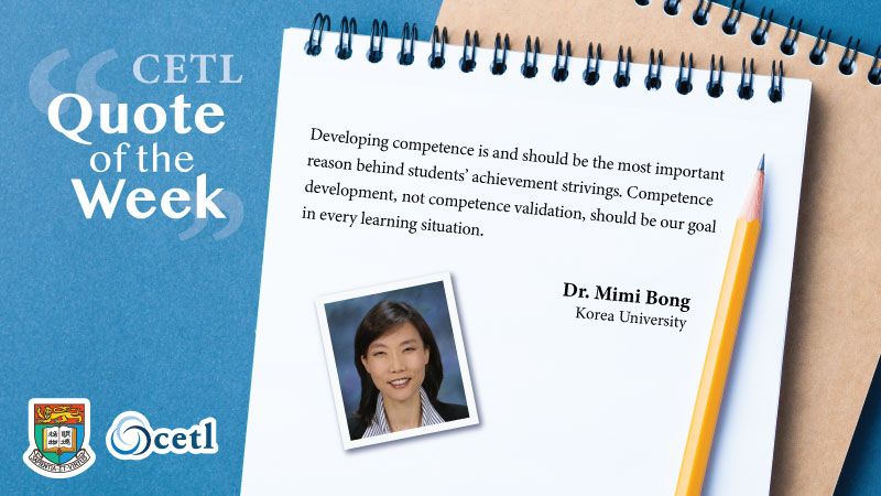 Dr. Mimi Bong - Developing competence is and should be the most important reason behind students’ achievement strivings. Competence development, not competence validation, should be our goal in every learning situation.