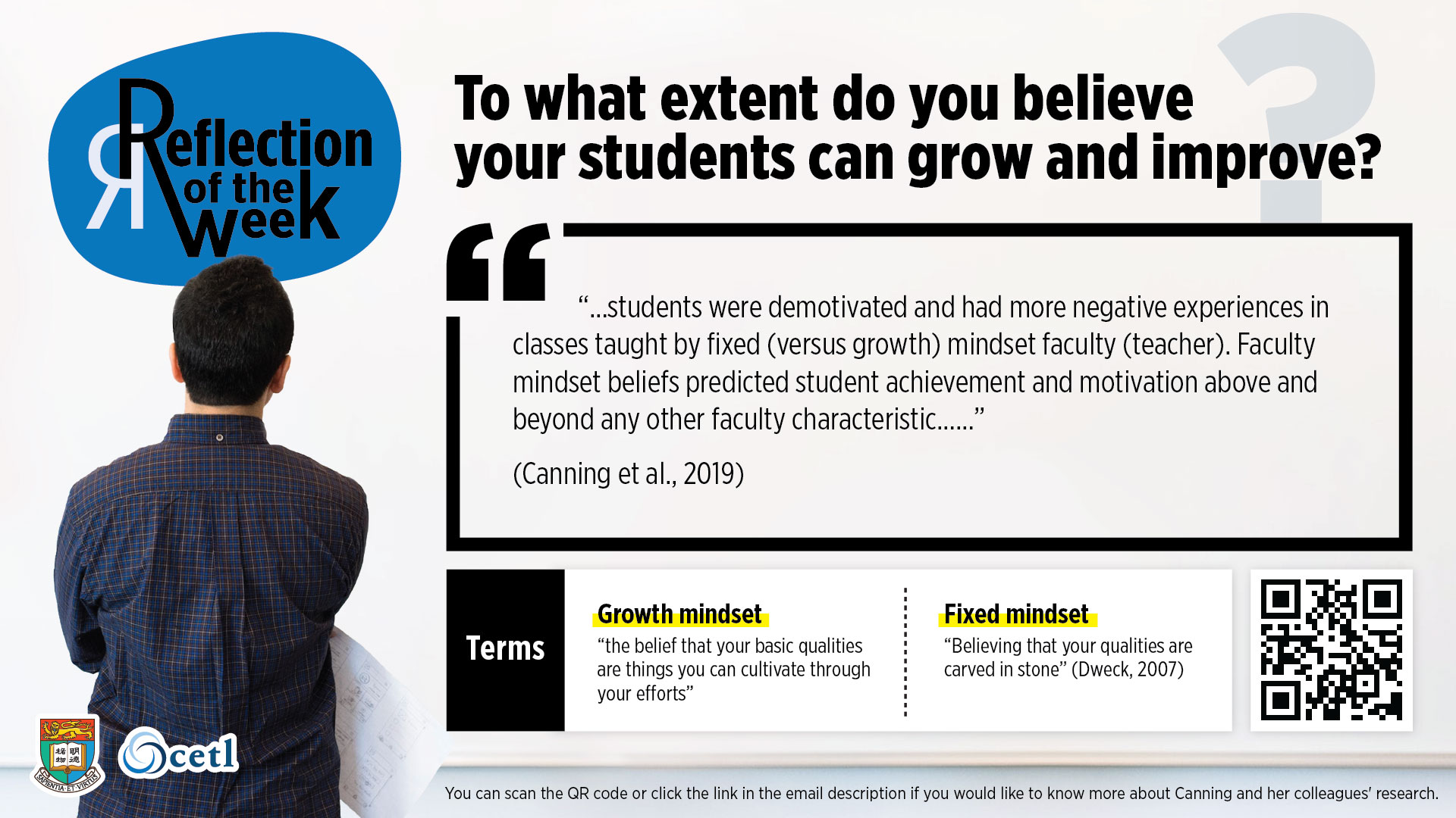 Canning et al. - “…students were demotivated and had more negative experiences in classes taught by fixed (versus growth) mindset faculty (teacher). Faculty mindset beliefs predicted student achievement and motivation above and beyond any other faculty characteristic……”